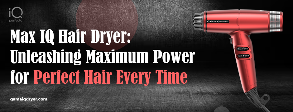 Max IQ Hair Dryer - Maximum Power for Perfect Hair