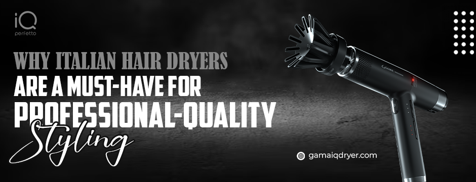 Why Italian Hair Dryers Are a Must-Have for Professional-Quality Styling